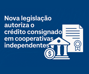 Nova lei autoriza o crédito consignado em cooperativas independentes
